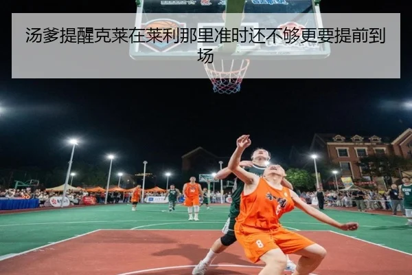 汤爹提醒克莱在莱利那里准时还不够更要提前到场 | HTH Sports